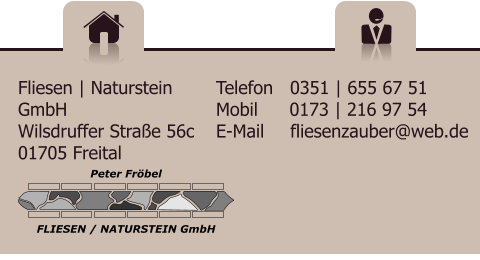 Fliesen | Naturstein GmbH Wilsdruffer Strae 56c 01705 Freital Telefon   0351 | 655 67 51 Mobil      0173 | 216 97 54 E-Mail     fliesenzauber@web.de Peter Frbel FLIESEN / NATURSTEIN GmbH